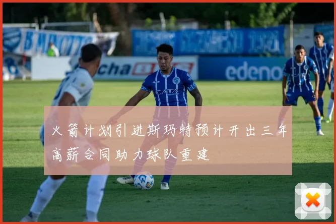 火箭计划引进斯玛特预计开出三年高薪合同助力球队重建