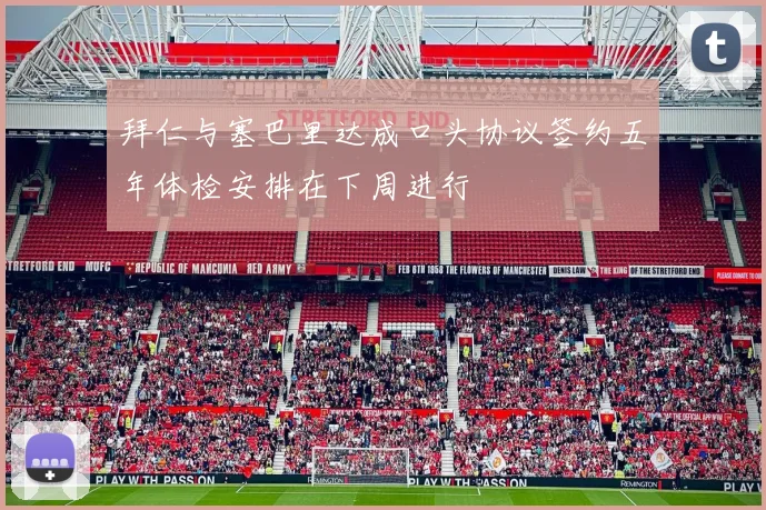 拜仁与塞巴里达成口头协议签约五年体检安排在下周进行